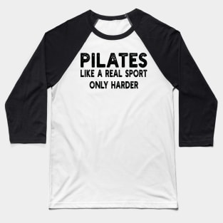 Pilates Like A Real Sport Only Harder Baseball T-Shirt